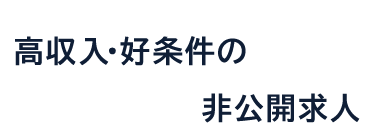 高収入・好条件の非公開求人